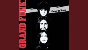 Grand Funk Railroad – “Closer To Home (I’m Your Captain)” (1970)